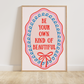 Be Your Own Kind of Beautiful Print