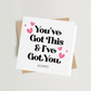 You've Got This & I've Got You Card