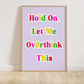 Hold on Let me Overthink This Print