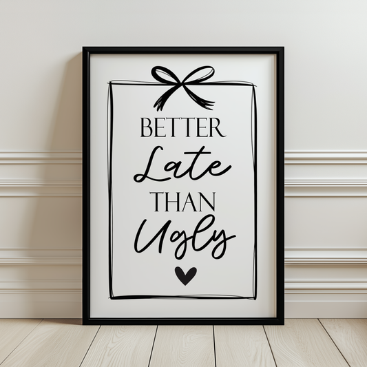 Better Late than Ugly Print