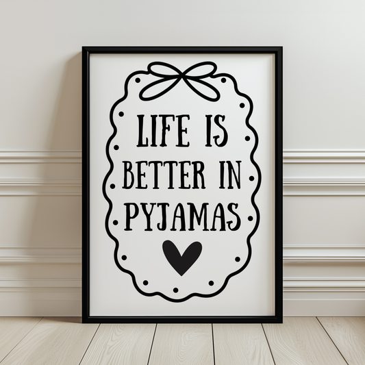 Life is Better in Pyjamas Print