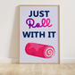 Just Roll With It Print