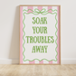 Soak Your Troubles Away Bathroom Print