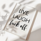 Live Laugh Fuck Off Print